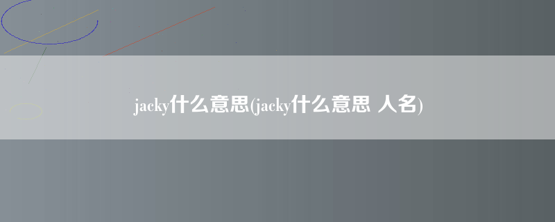 jacky什么意思(jacky什么意思 人名)