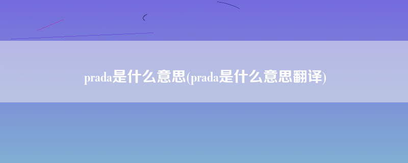 prada是什么意思(prada是什么意思翻译)
