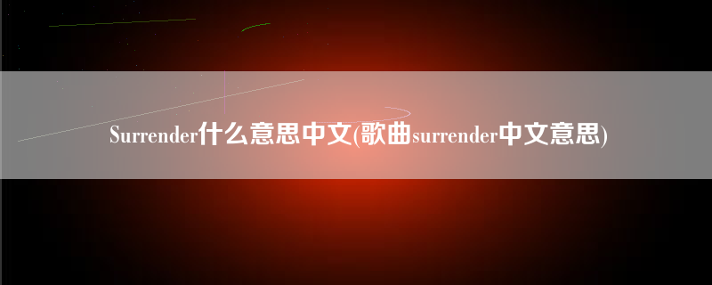Surrender什么意思中文(歌曲surrender中文意思)