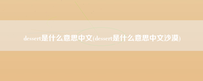 dessert是什么意思中文(dessert是什么意思中文沙漠)