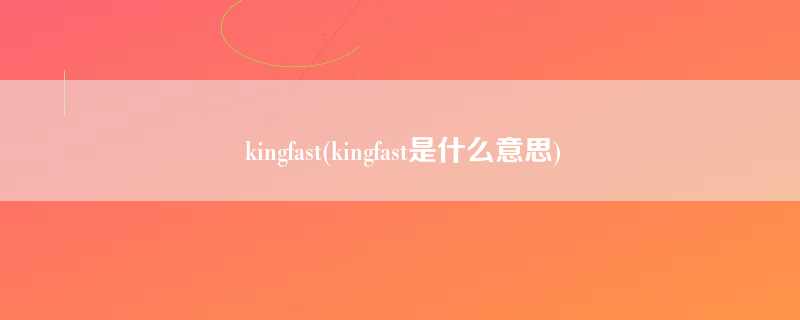 kingfast(kingfast是什么意思)