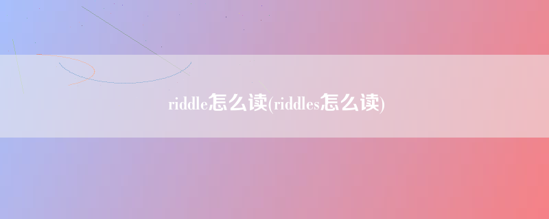 riddle怎么读(riddles怎么读)